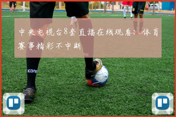 中央电视台8套直播在线观看：体育赛事精彩不中断