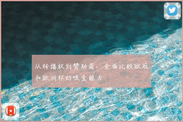从转播权到赞助商，全面比较欧冠和欧洲杯的吸金能力