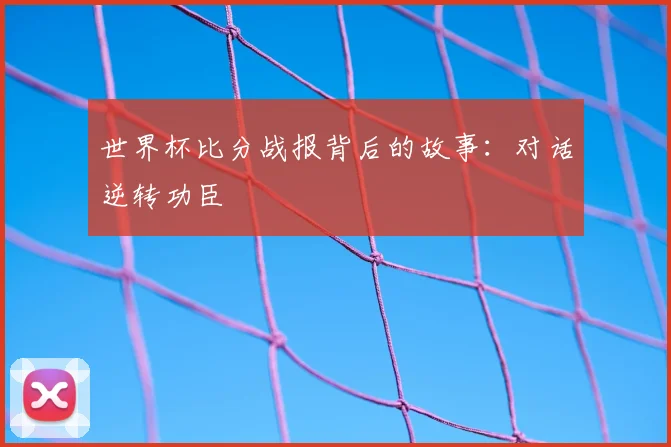 世界杯比分战报背后的故事:对话逆转功臣