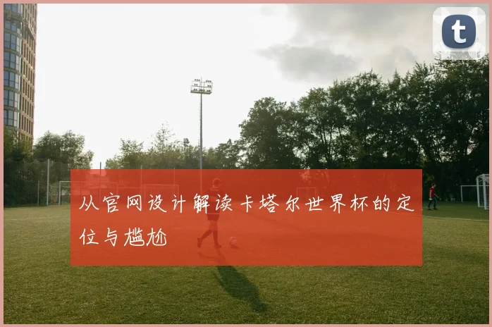从官网设计解读卡塔尔世界杯的定位与尴尬