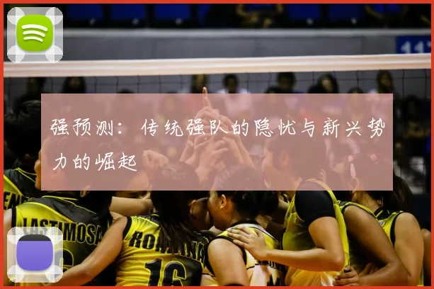强预测:传统强队的隐忧与新兴势力的崛起