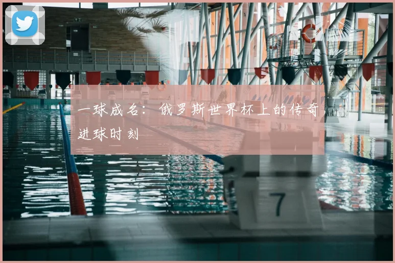 一球成名：俄罗斯世界杯上的传奇进球时刻