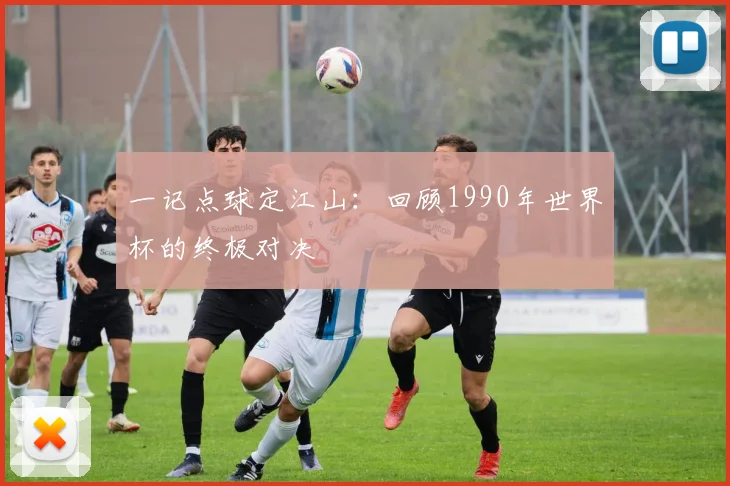 一记点球定江山：回顾1990年世界杯的终极对决