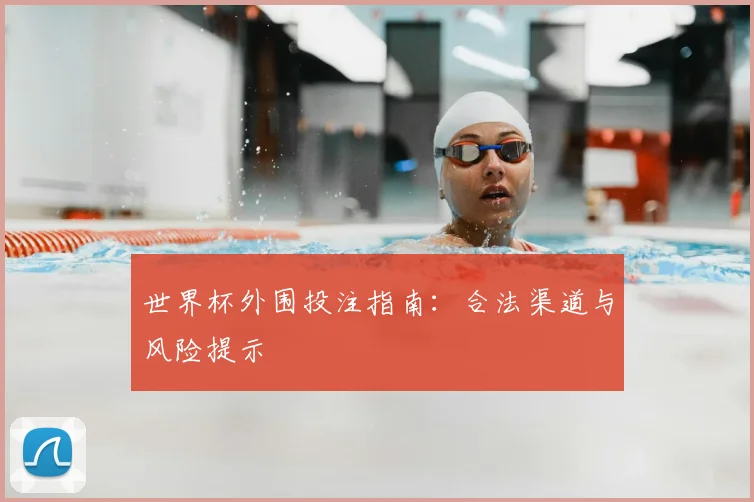 世界杯外围投注指南：合法渠道与风险提示